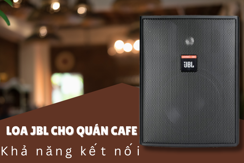 Chú ý đến khả năng kết nối của loa JBL cho quán cafe Chú ý đến khả năng kết nối của loa JBL cho quán cafe