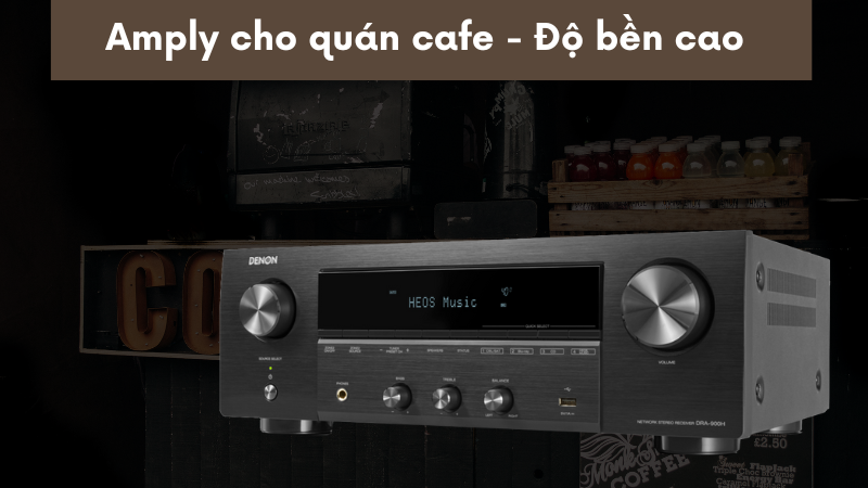 Amply cho quán cafe - Độ bền cao Amply cho quán cafe - Độ bền cao