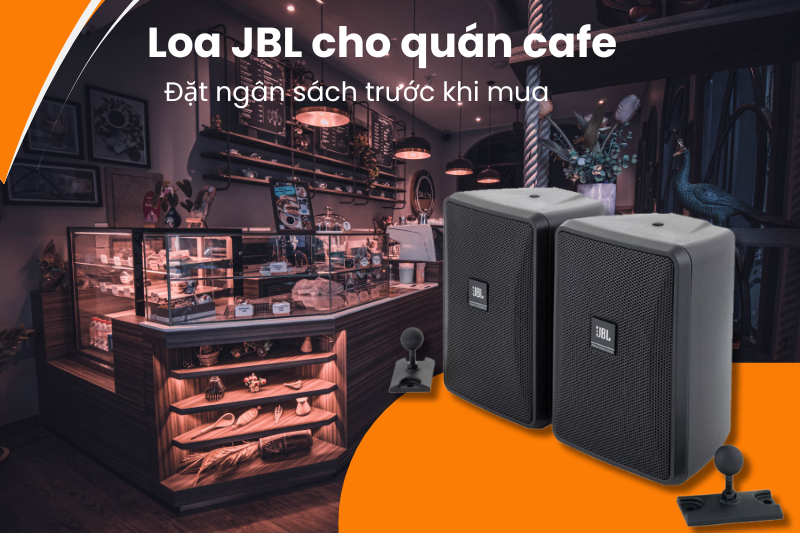 Đặt ngân sách mua loa JBL cho quán cafe hợp lý Đặt ngân sách mua loa JBL cho quán cafe hợp lý